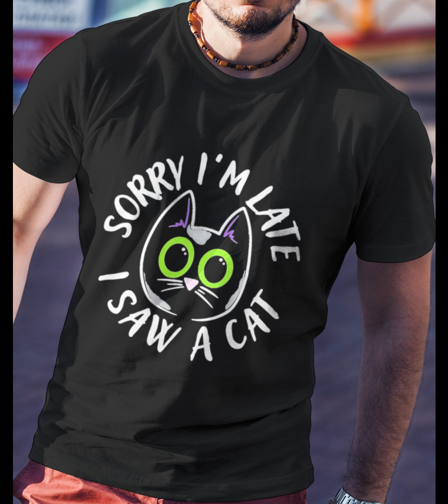 Sorry I'm Late I Saw A Cat Green Eyed Feline Humor T-Shirt