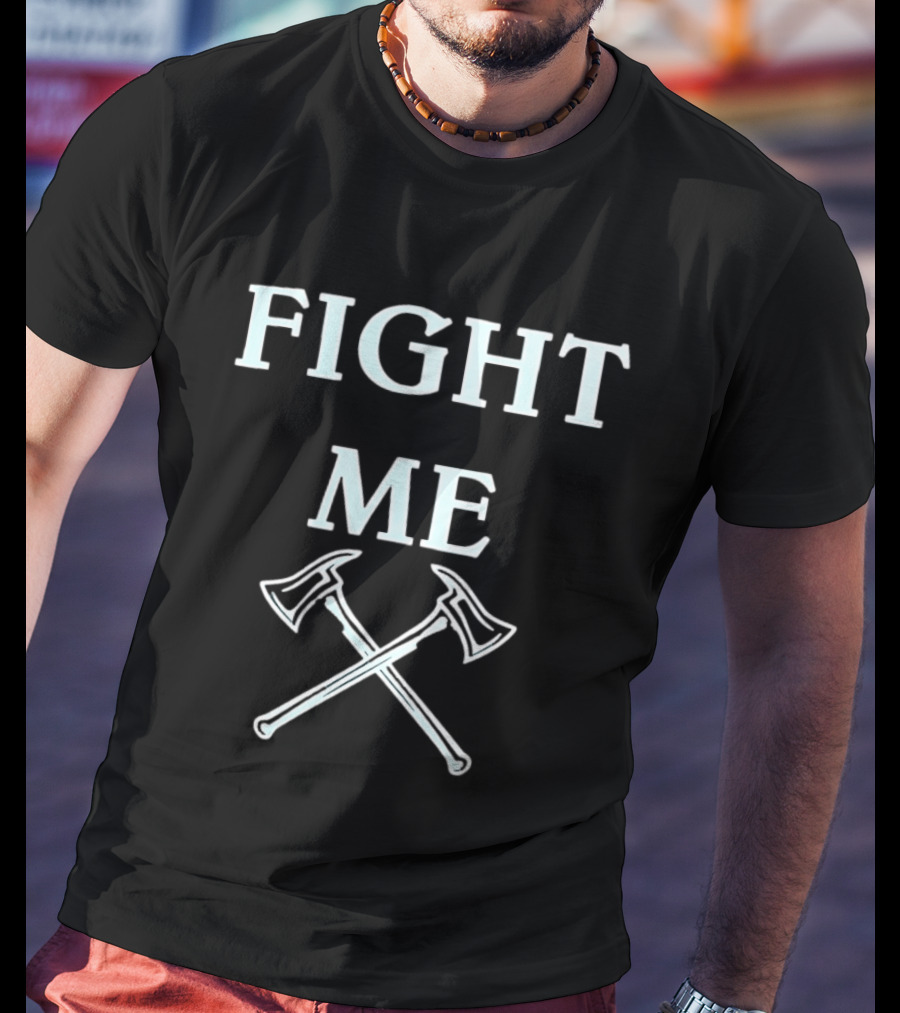 Fighting Firefighter Fight Me Axes Fire Department T-Shirt