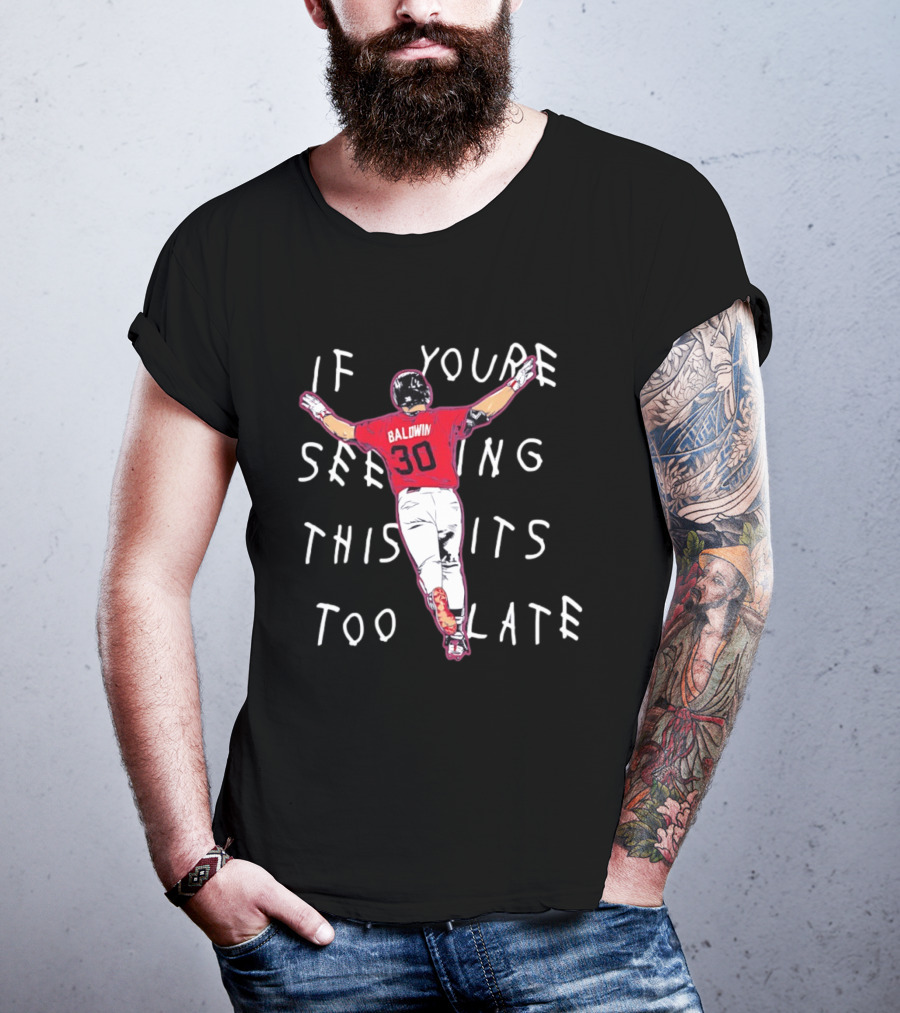 Baldwin 30 Braves If You're Seeing This It's Too Late T-Shirt