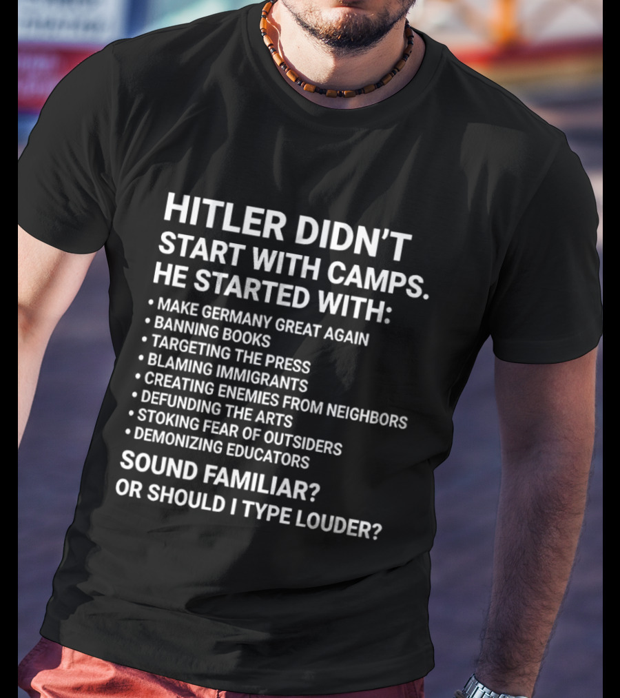Hitler Didn't Start With Camps Make Germany Great Again Banning Books Targeting The Press Sound Familiar T-Shirt