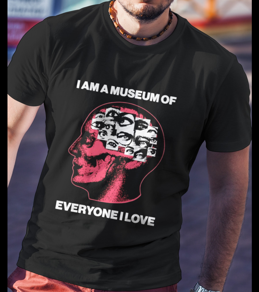 I Am A Museum Of Everyone I Love Eye Collage Head T-Shirt