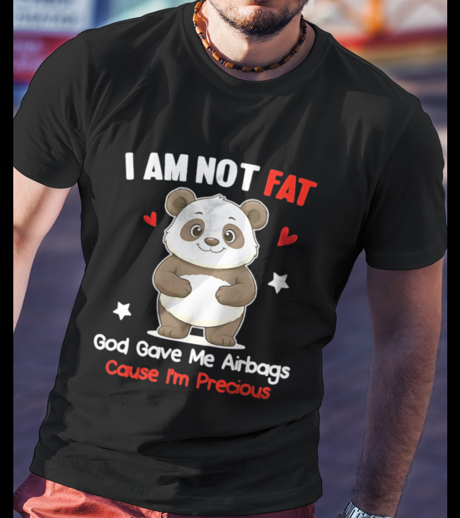 I Am Not Fat God Gave Me Airbags Cause I'm Precious Panda Cute Humor T-Shirt