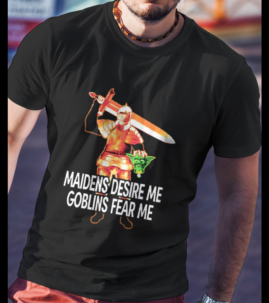 Maidens Desire Me Goblins Fear Me Knight With Sword And Goblin Head T-Shirt
