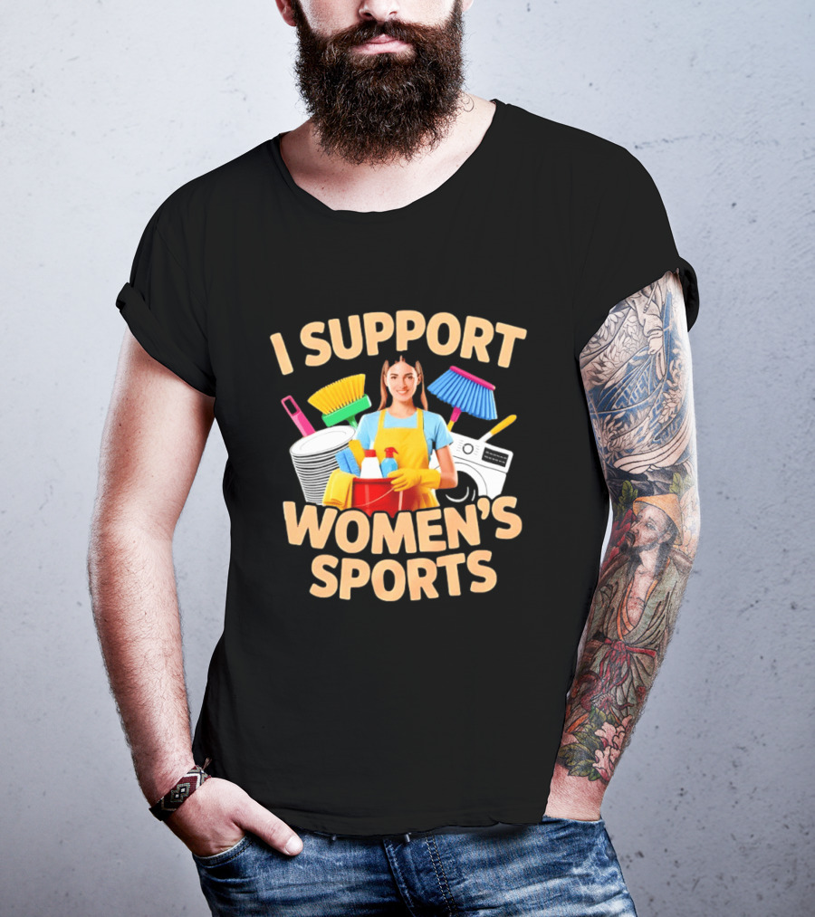 I Support Women's Sports Housework Cleaning Funny Satire T-Shirt