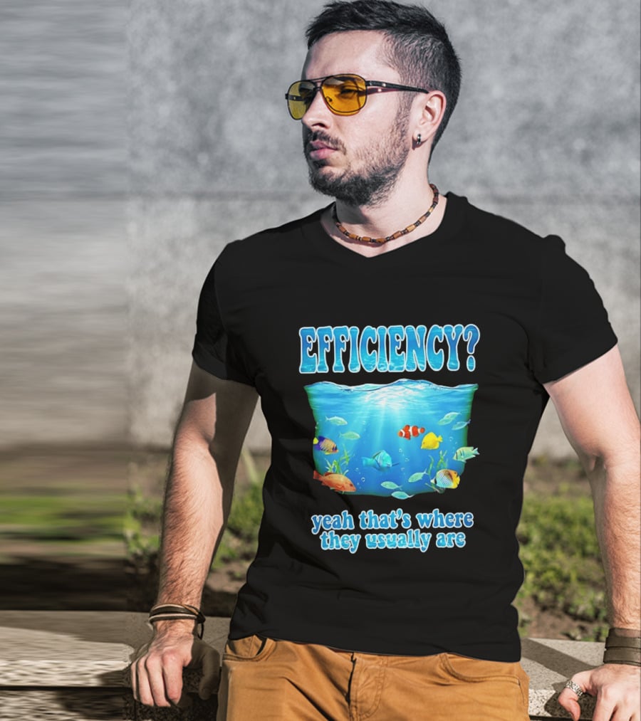 Efficiency Yeah That's Where They Usually Are Ocean Fish T-Shirt