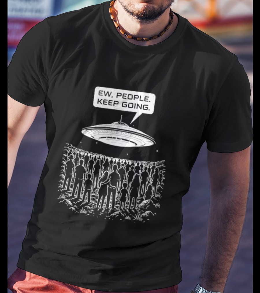 Ew People UFO Alien Abduction Keep Going T-Shirt
