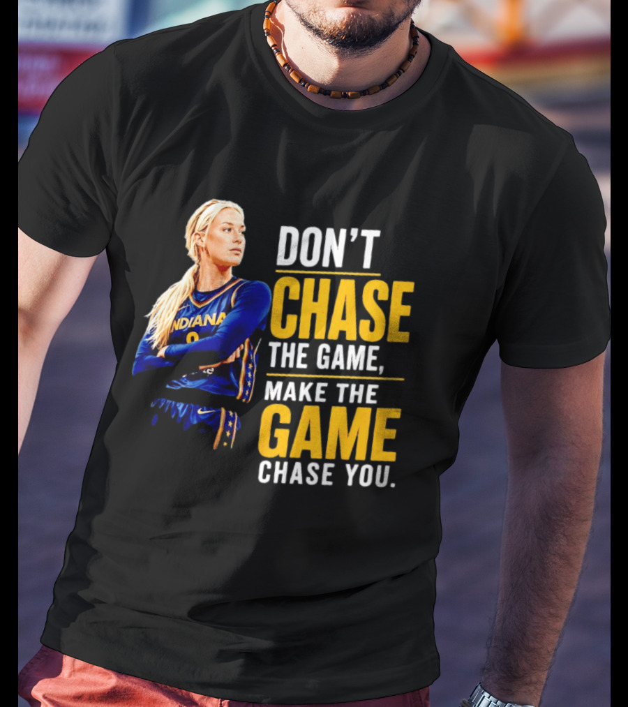 Sophie Cunningham Indiana Fever Don't Chase The Game Make The Game Chase You T-Shirt