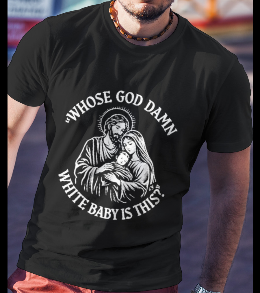 Whose God Damn White Baby Is This Holy Family Image T-Shirt