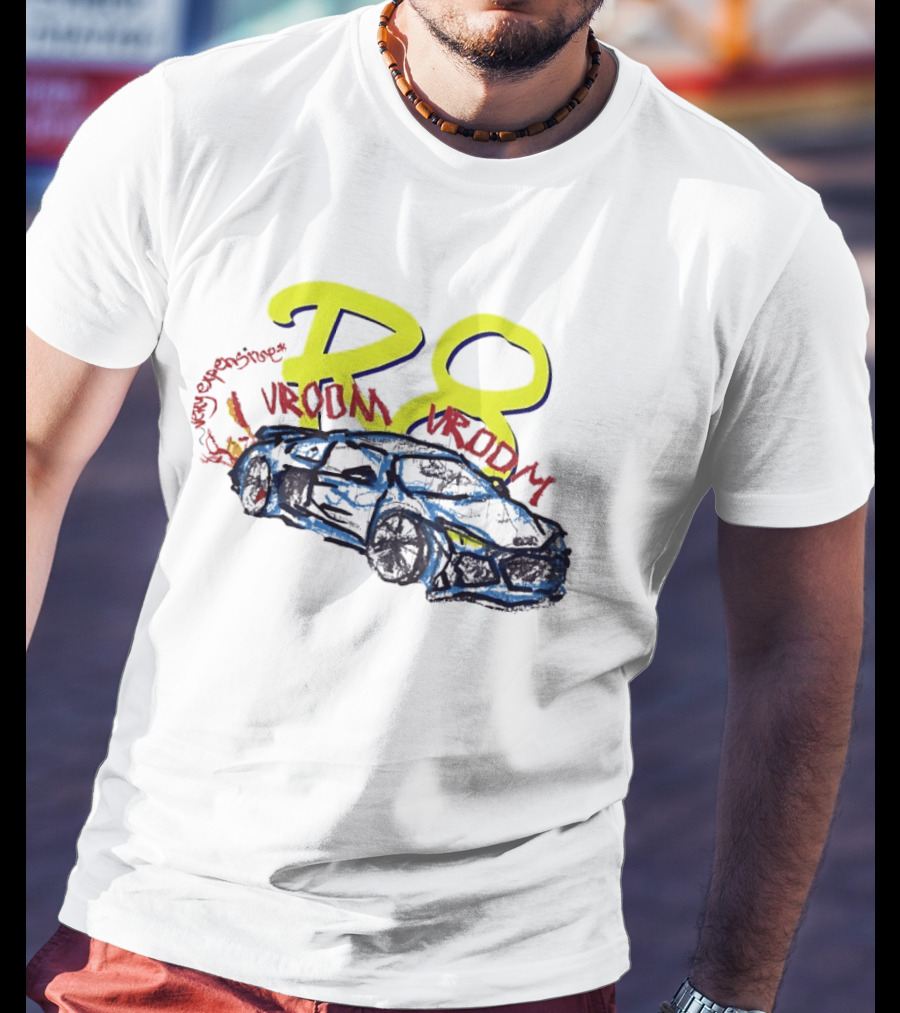 R8 Expensive Vroom Vroom T-Shirt