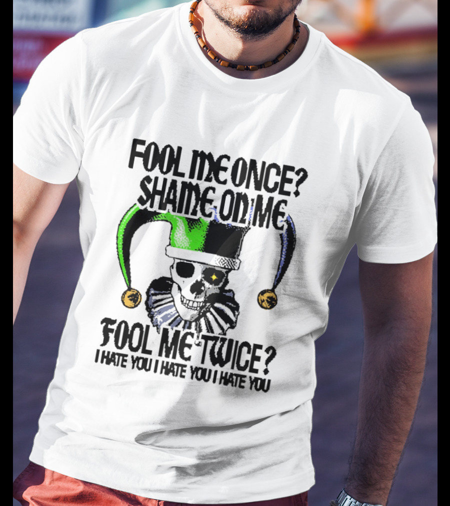 Fool Me Once Shame On Me Jester Skull Fool Me Twice I Hate You T-Shirt