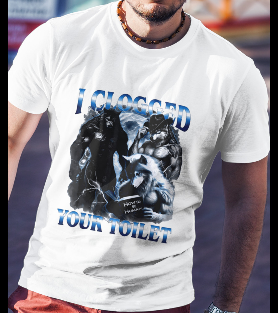 I Clogged Your Toilet Werewolf How To Be Human Meme T-Shirt