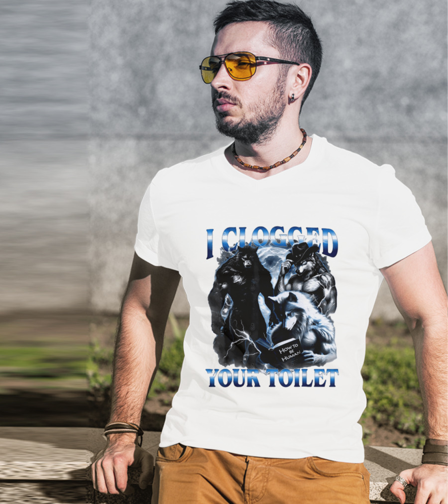 I Clogged Your Toilet Werewolf How To Be Human Meme T-Shirt
