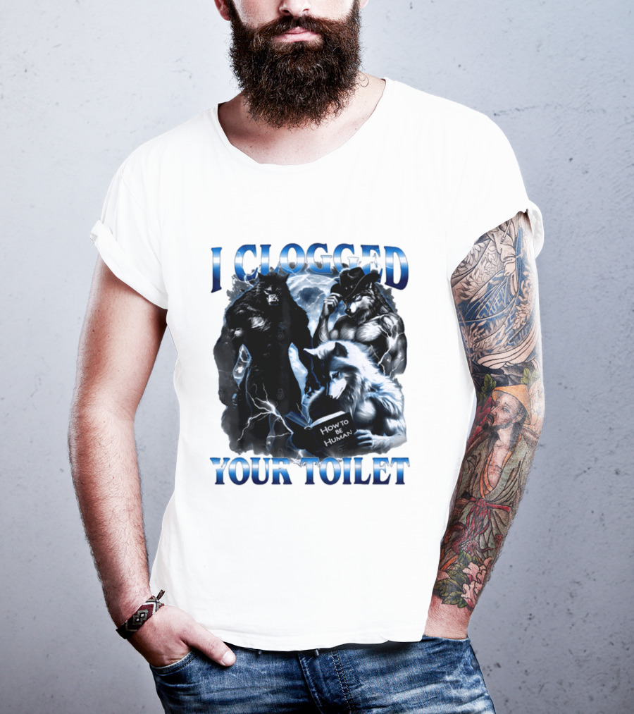 I Clogged Your Toilet Werewolf How To Be Human Meme T-Shirt