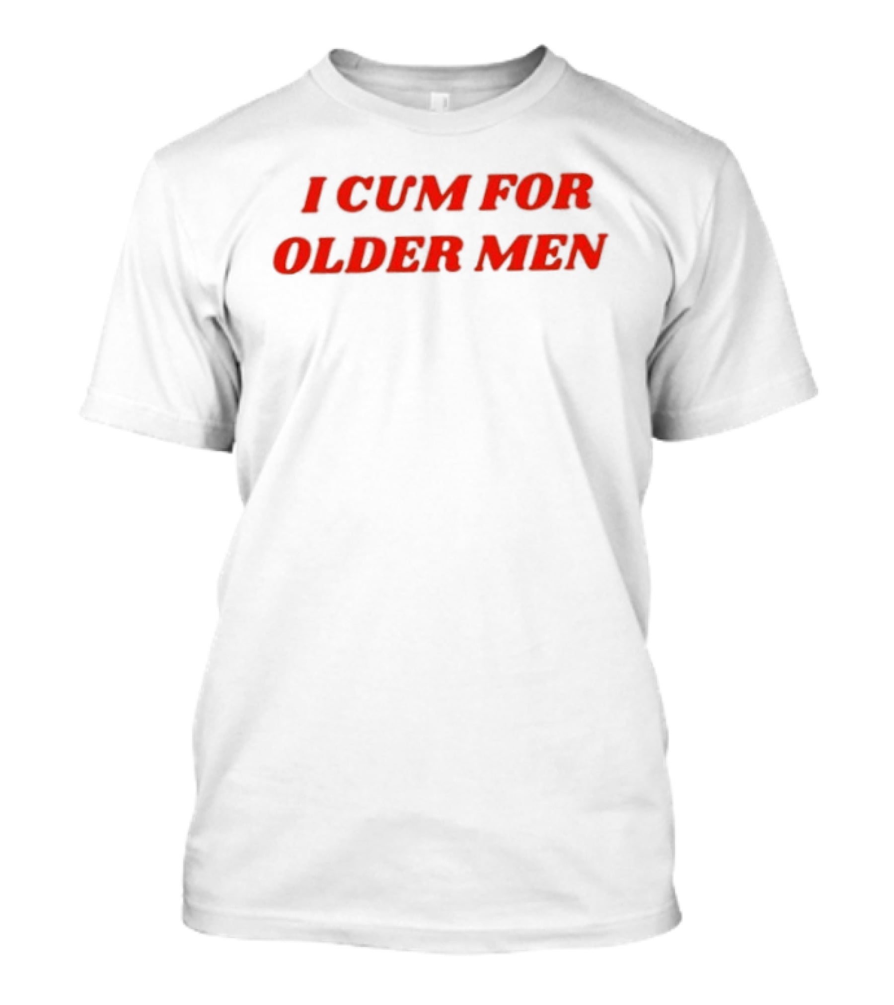 I Cum For Older Men Humor T-Shirt