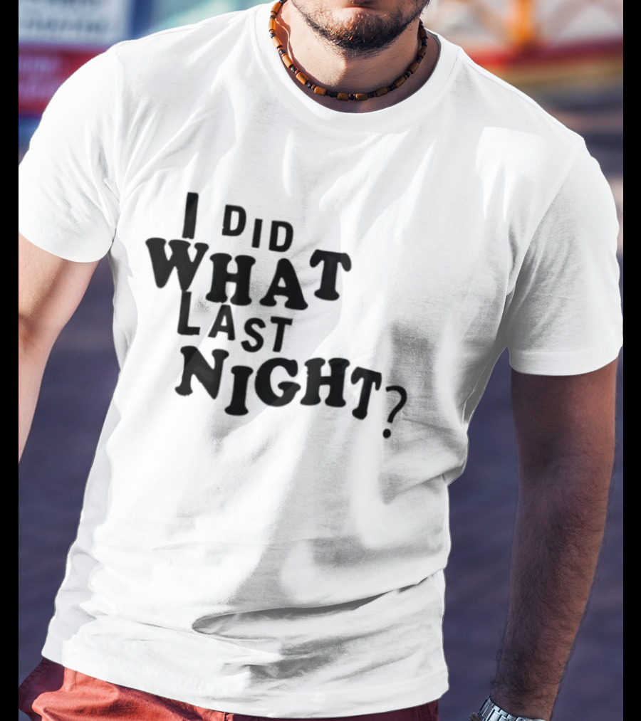 I Did What Last Night T-Shirt