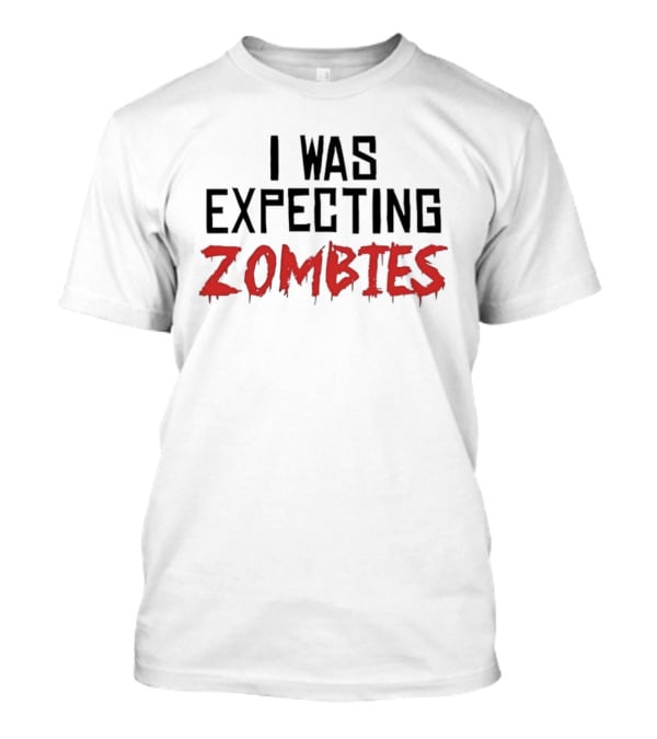 I Was Expecting Zombies Text Horror T-Shirt