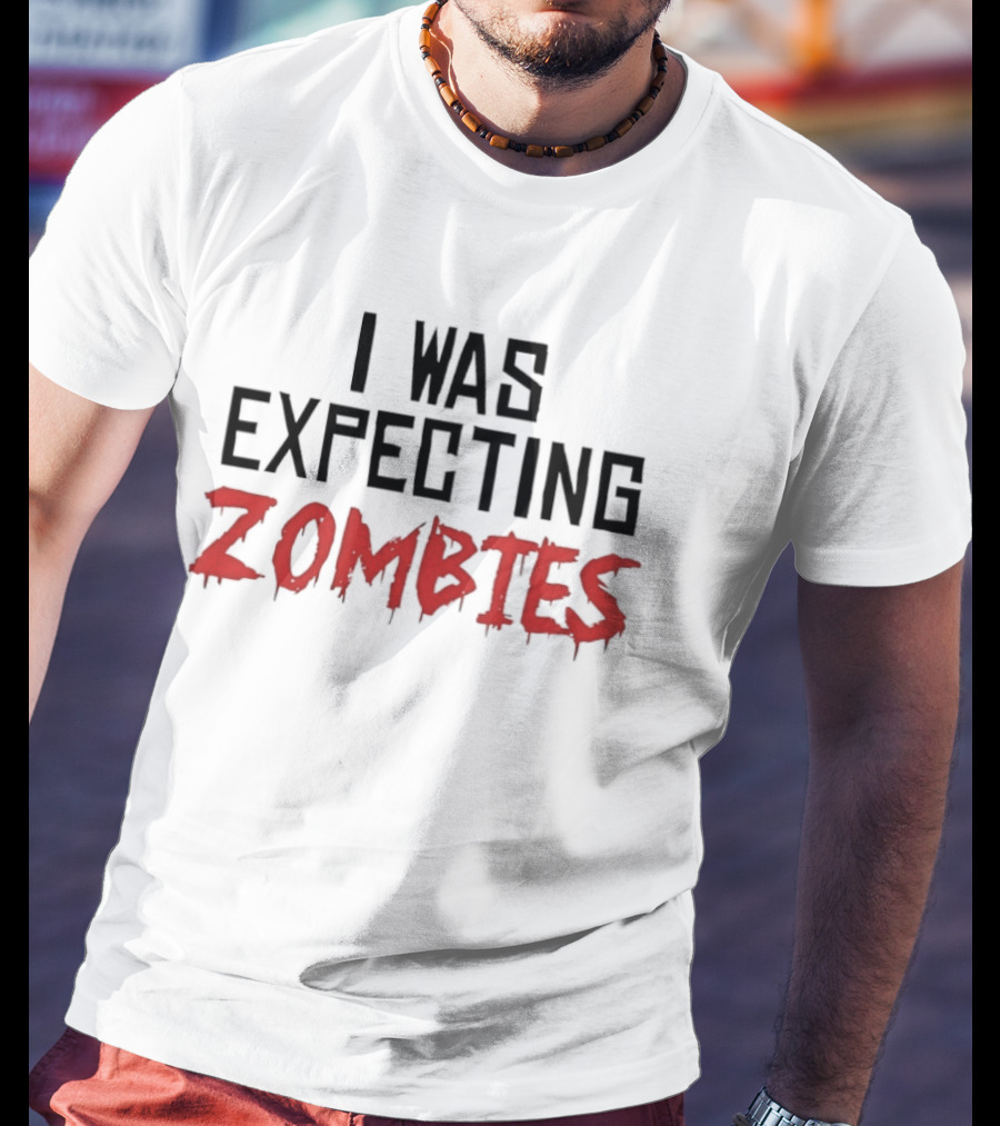I Was Expecting Zombies Text Horror T-Shirt