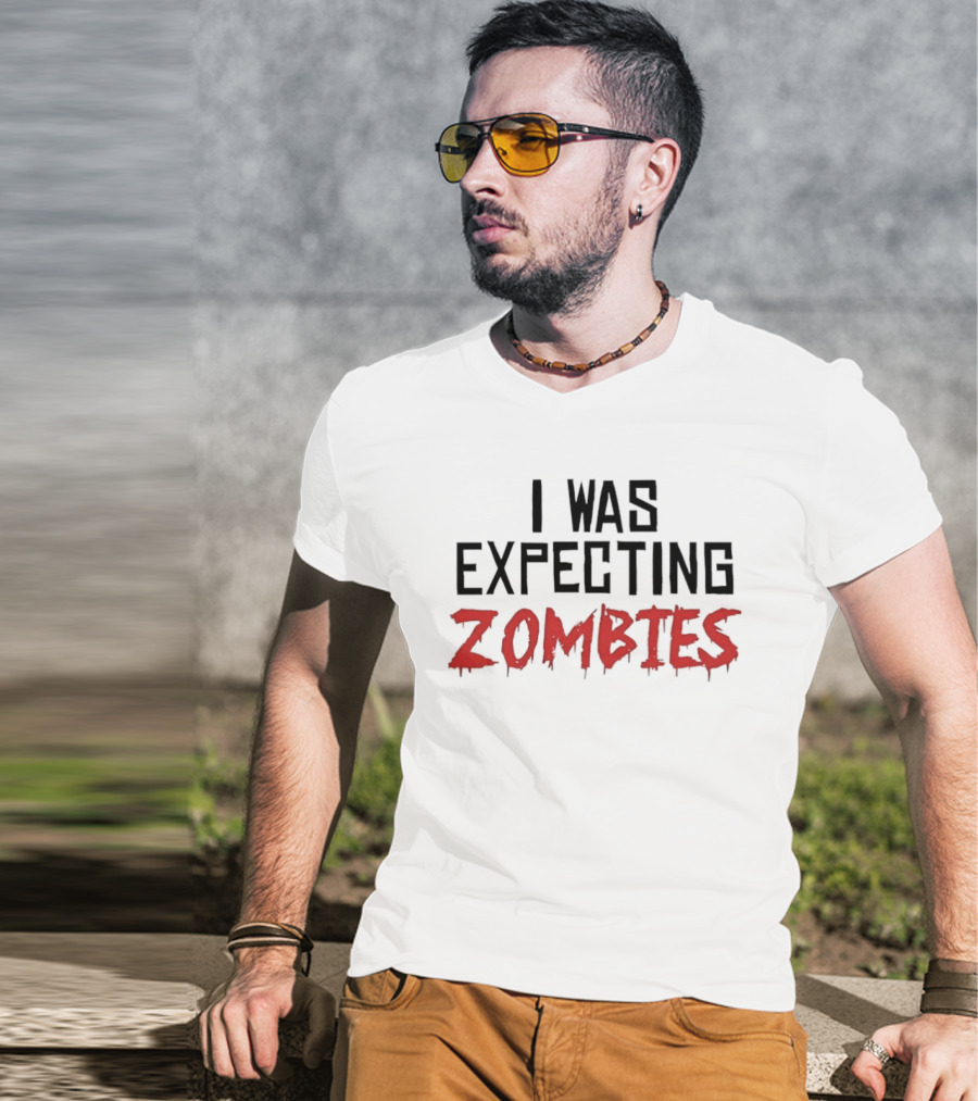 I Was Expecting Zombies Text Horror T-Shirt