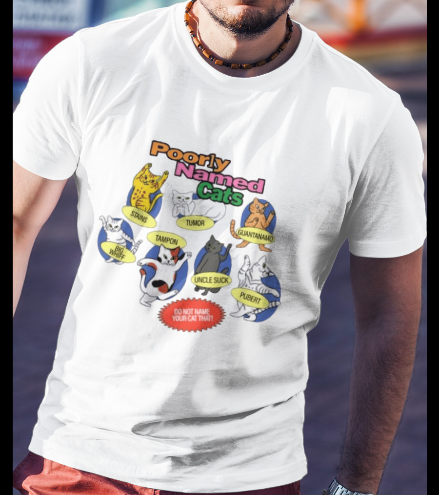 Poorly Named Cats Stains Tumor Guantanamo Big Whiff Tampon Uncle Suck Pubert Do Not Name Your Cat That T-Shirt