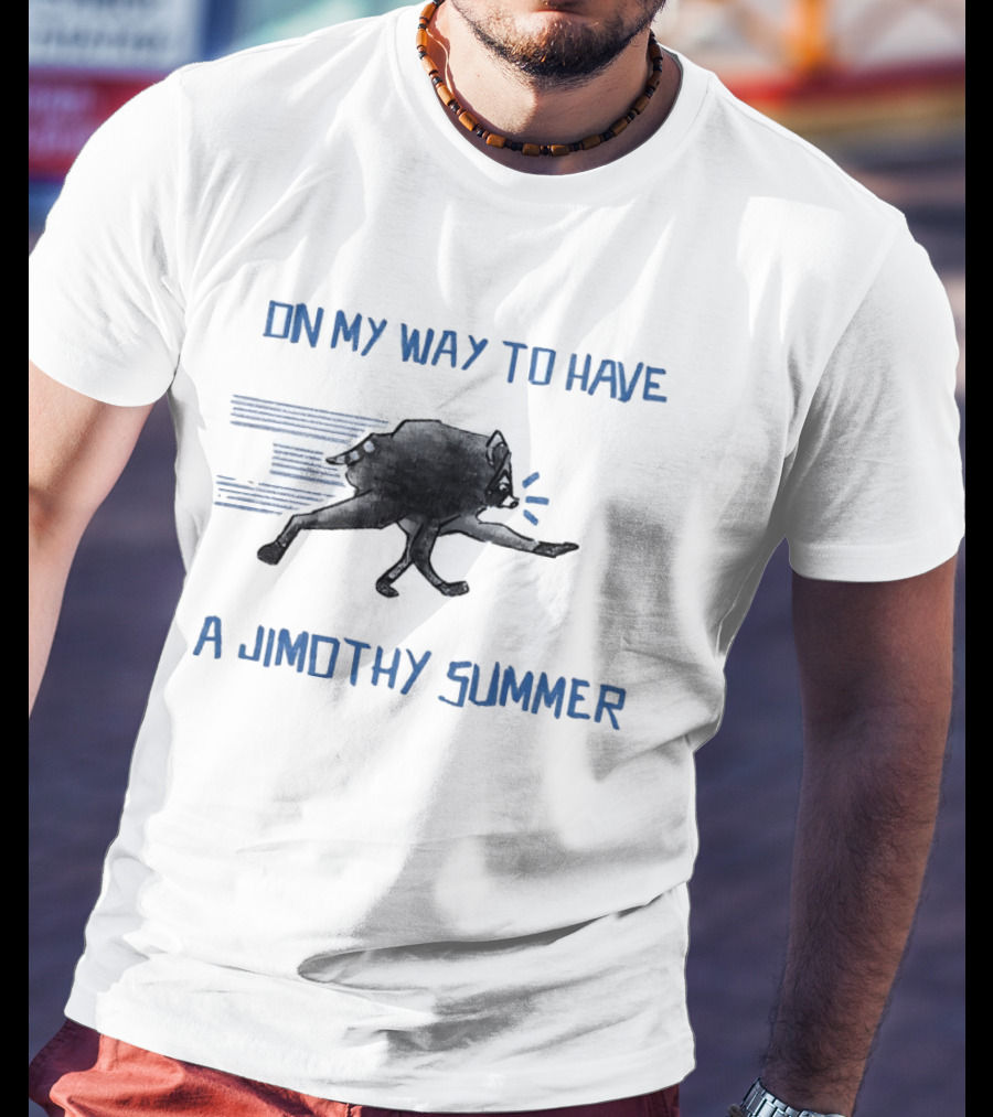 Raccoon On My Way To Have A Jimothy Summer T-Shirt