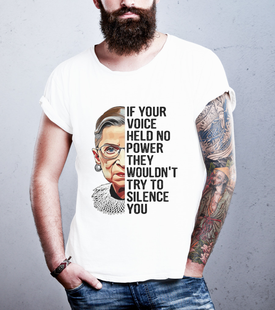 Ruth Bader Ginsburg If Your Voice Held No Power They Wouldn't Try To Silence You T-Shirt
