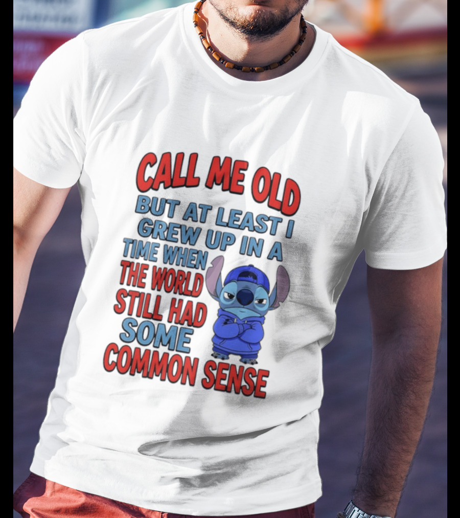 Call Me Old But At Least I Grew Up In A Time When The World Still Had Some Common Sense Stitch T-Shirt
