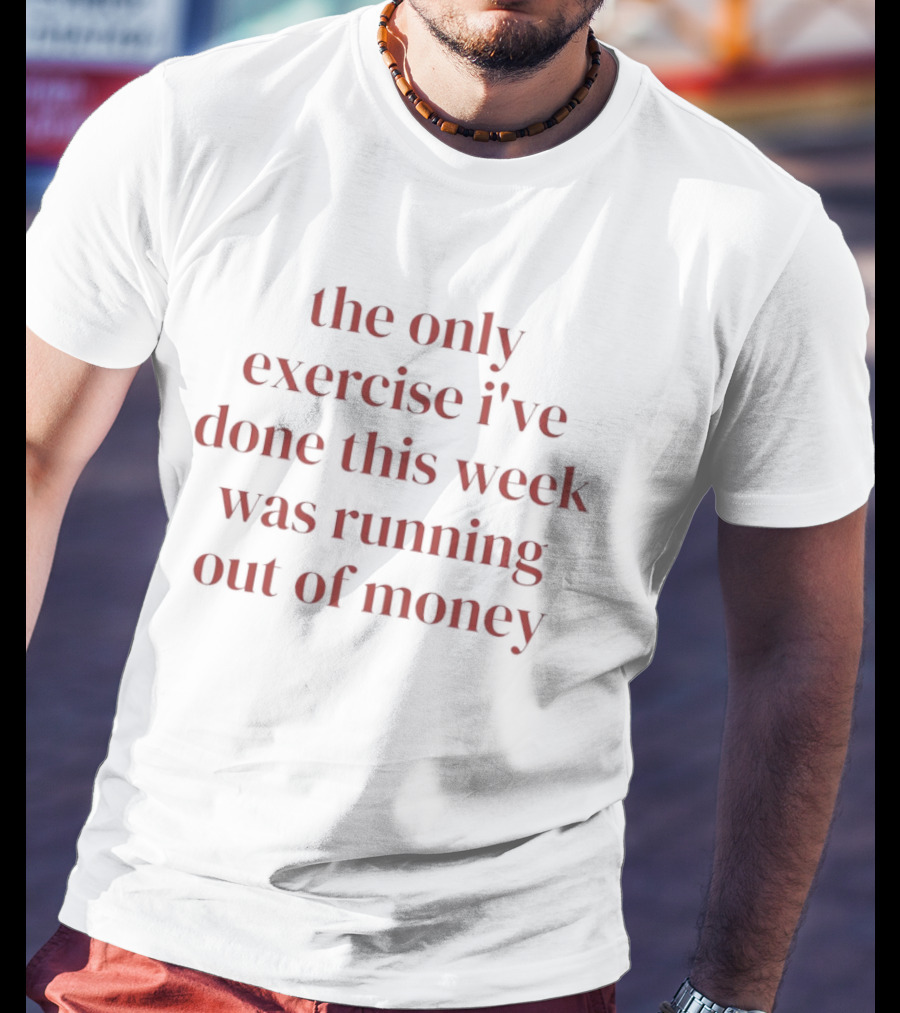 The Only Exercise I've Done This Week Was Running Out Of Money Bold Red T-Shirt