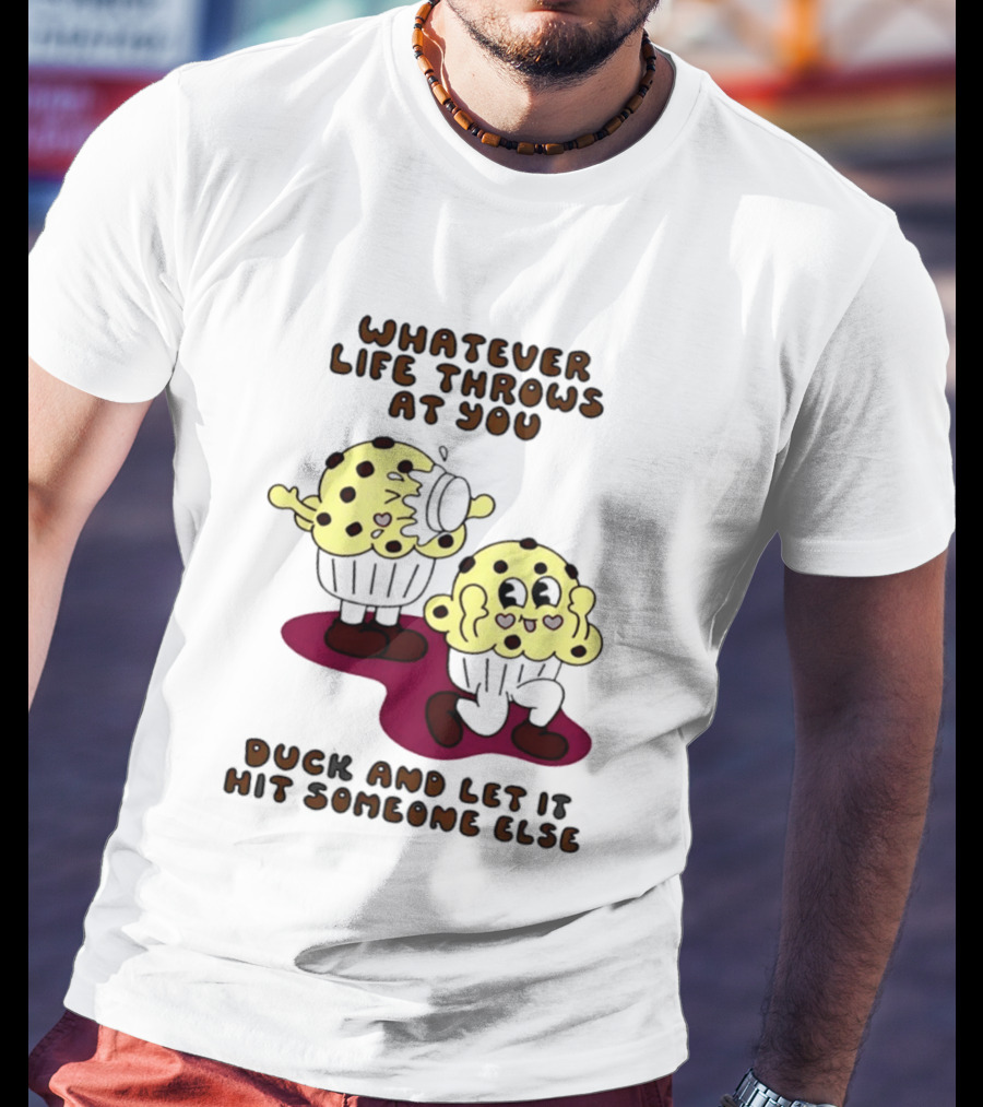 Whatever Life Throws At You Duck And Let It Hit Someone Else Cupcake Humor T-Shirt