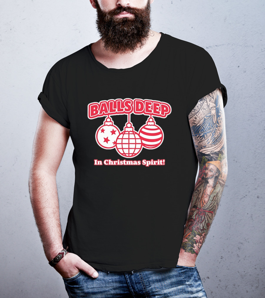 Balls Deep Festive Christmas Spirit Baubles Holiday Fun T-Shirt