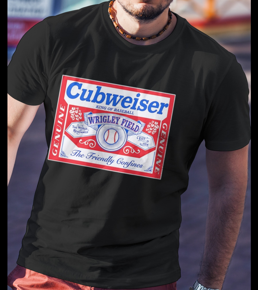 Genuine Cubweiser Wrigley Field King Of Baseball The Friendly Confines T-Shirt