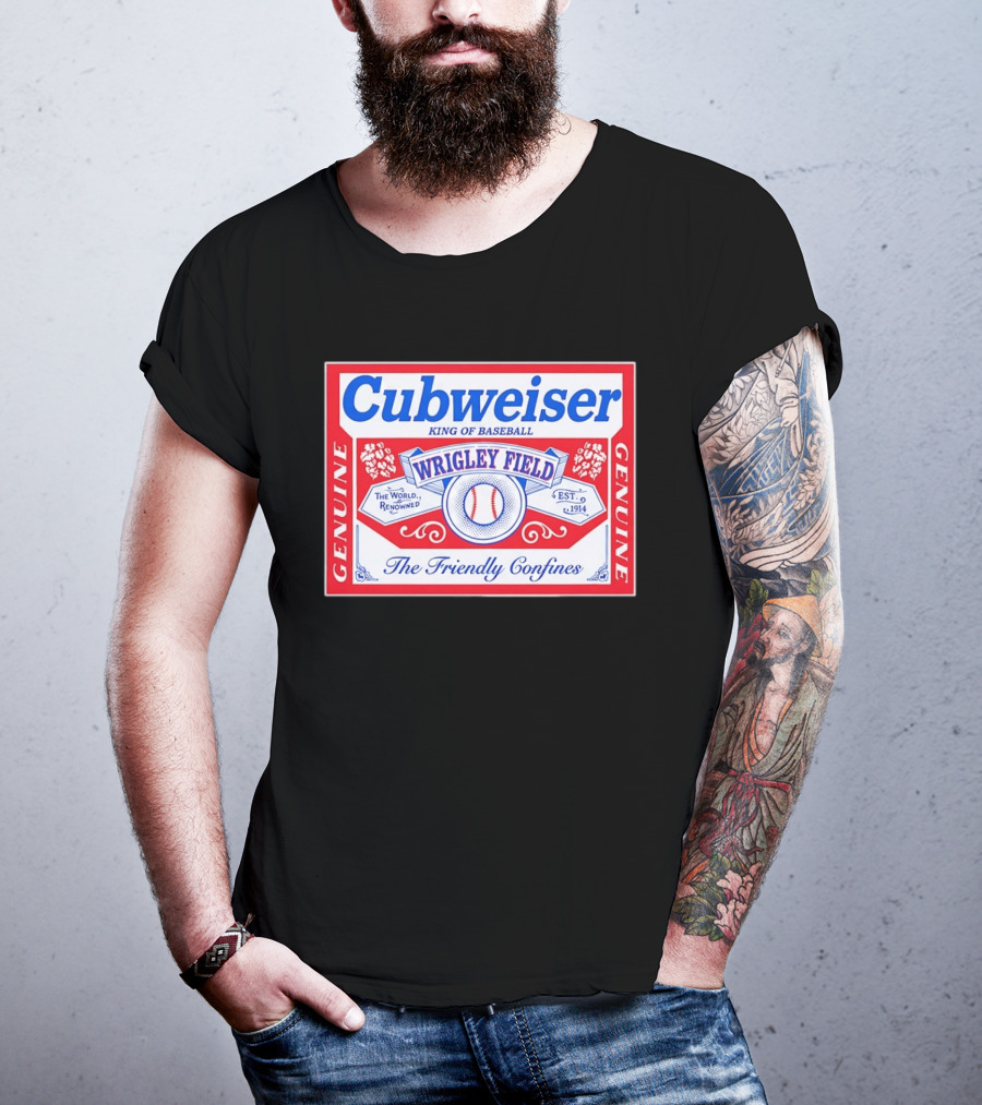 Genuine Cubweiser Wrigley Field King Of Baseball The Friendly Confines T-Shirt