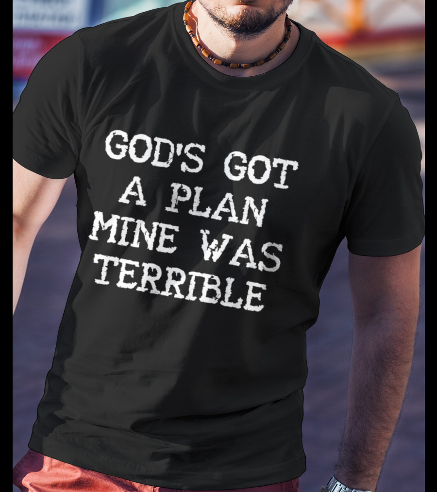 God's Got A Plan Mine Was Terrible Christian Humor T-Shirt