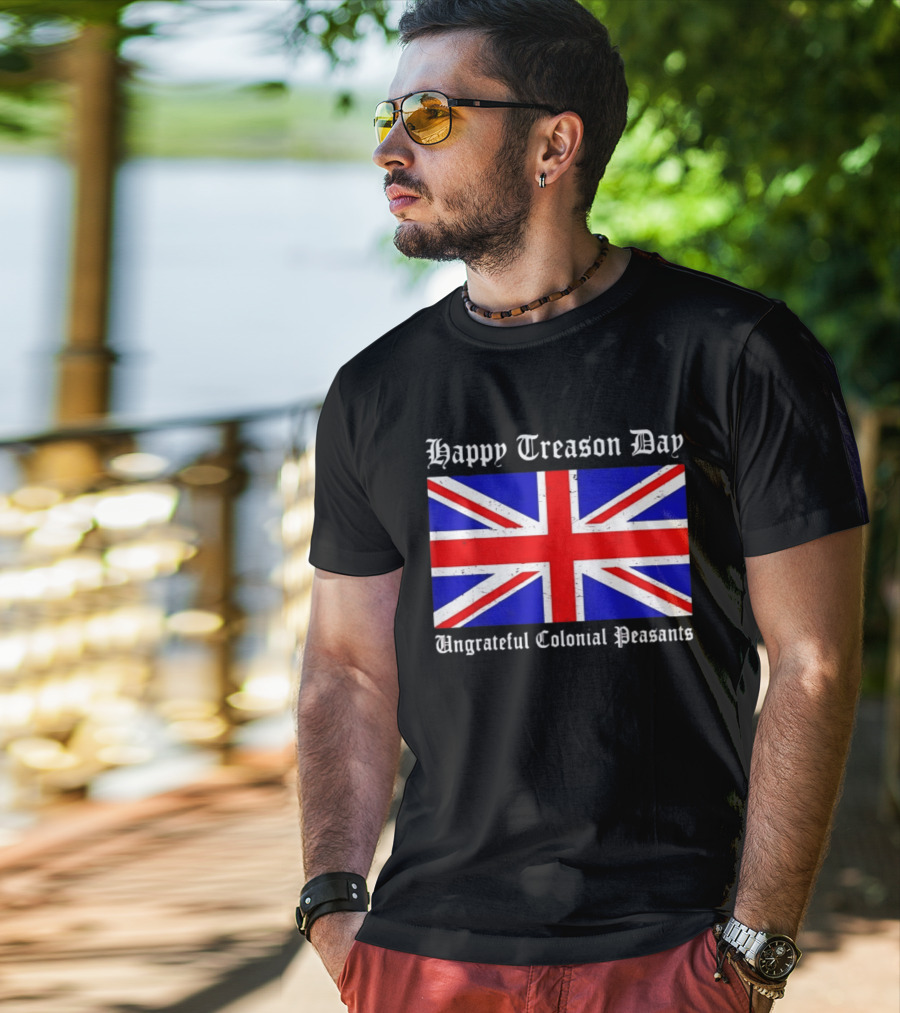 Happy Treason Day Ungrateful Colonial Peasants Union Jack Flag 4th Of July T-Shirt