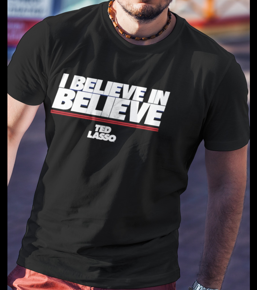 I Believe In Believe Ted Lasso Motivational T-Shirt