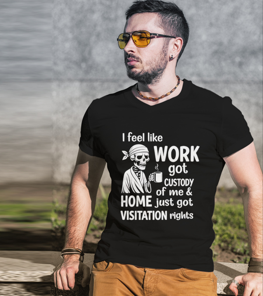 I Feel Like Work Got Custody Of Me Home Just Got Visitation Rights Skeleton Coffee T-Shirt