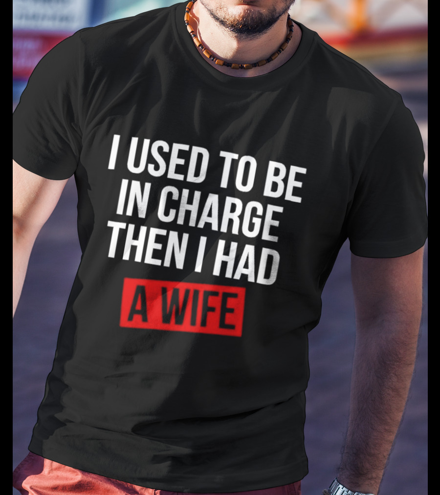 I Used To Be In Charge Then I Had A Wife Red Stamp T-Shirt