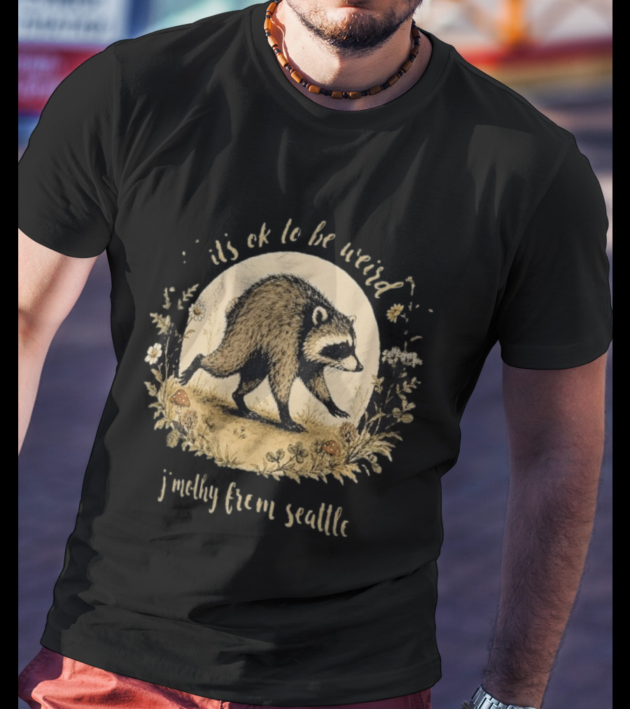 It's Ok To Be Weird Raccoon Jimothy From Seattle T-Shirt