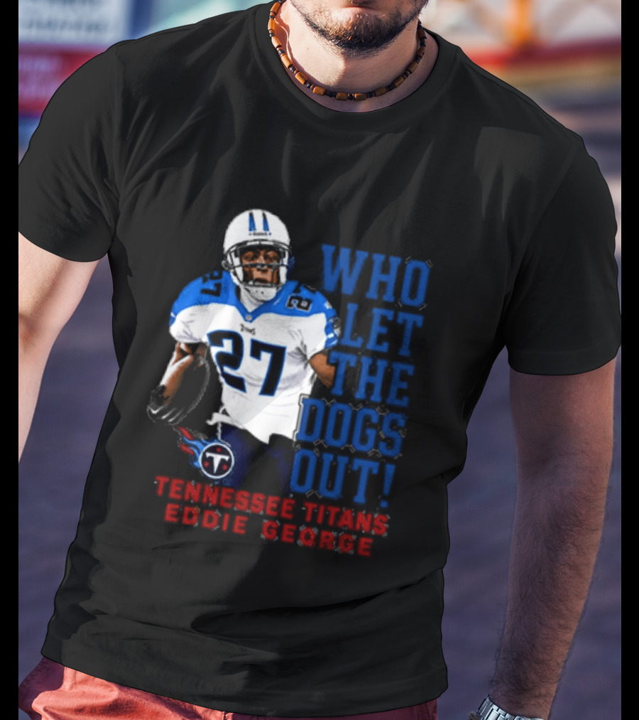 Who Let The Dogs Out Tennessee Titans Eddie George 27 T-Shirt