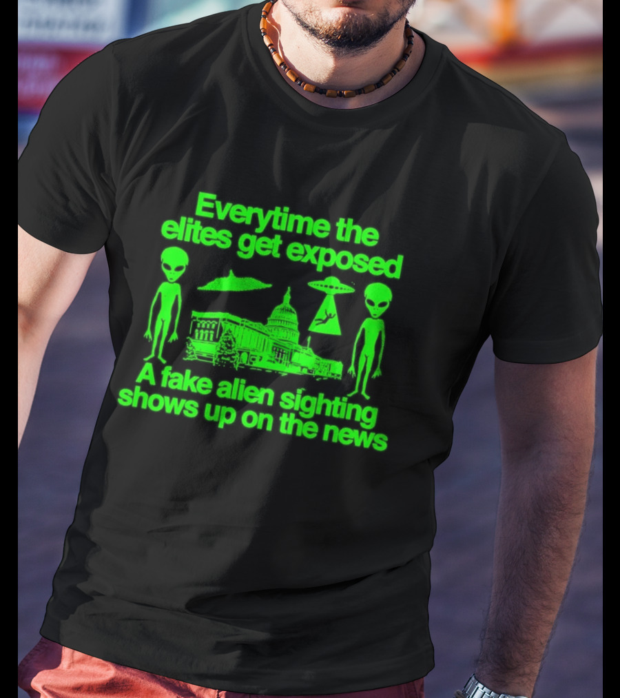 Everytime The Elites Get Exposed A Fake Alien Sighting Shows Up On The News Capitol UFO Aliens T-Shirt