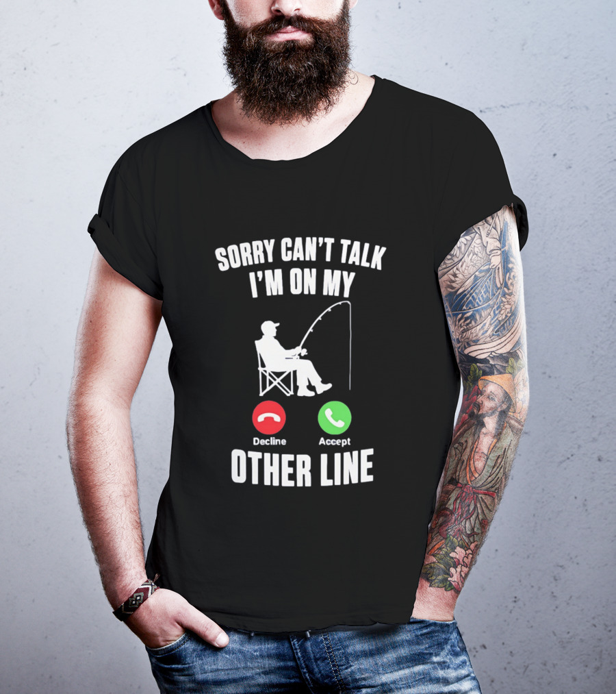 Sorry Can't Talk I'm On My Other Line Fishing Meme With Decline And Accept Phone Call Buttons T-Shirt