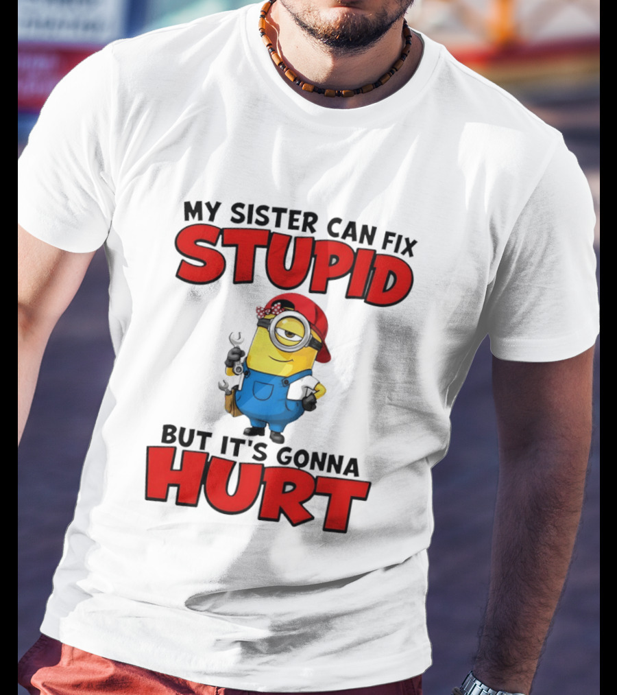 Minion My Sister Can Fix Stupid But It's Gonna Hurt Funny Saying T-Shirt
