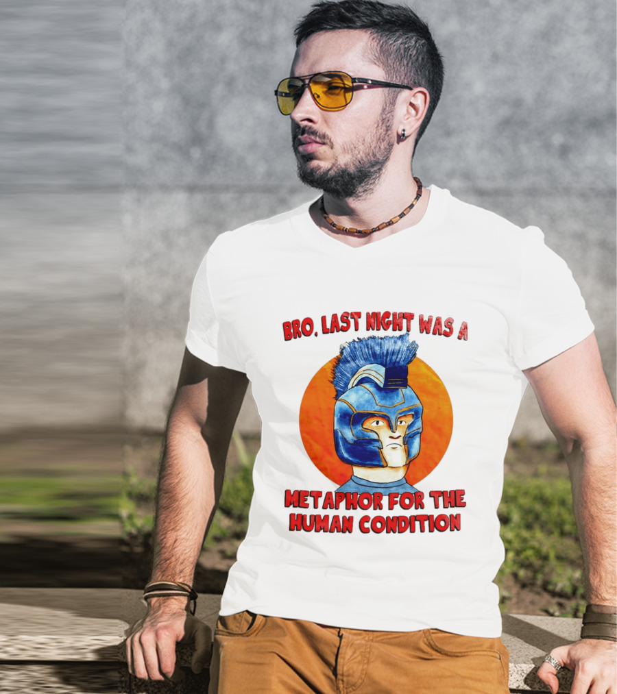Bro Last Night Was A Metaphor For The Human Condition Gladiator Helmet T-Shirt