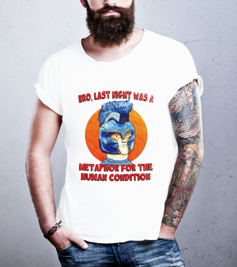 Bro Last Night Was A Metaphor For The Human Condition Gladiator Helmet T-Shirt