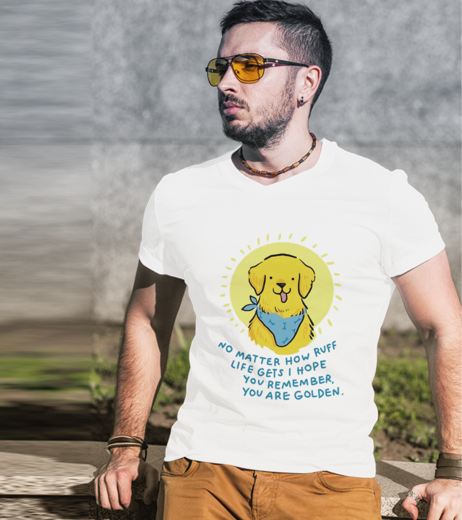 No Matter How Ruff Life Gets I Hope You Remember You Are Golden Retriever Sunshine Vibes T-Shirt