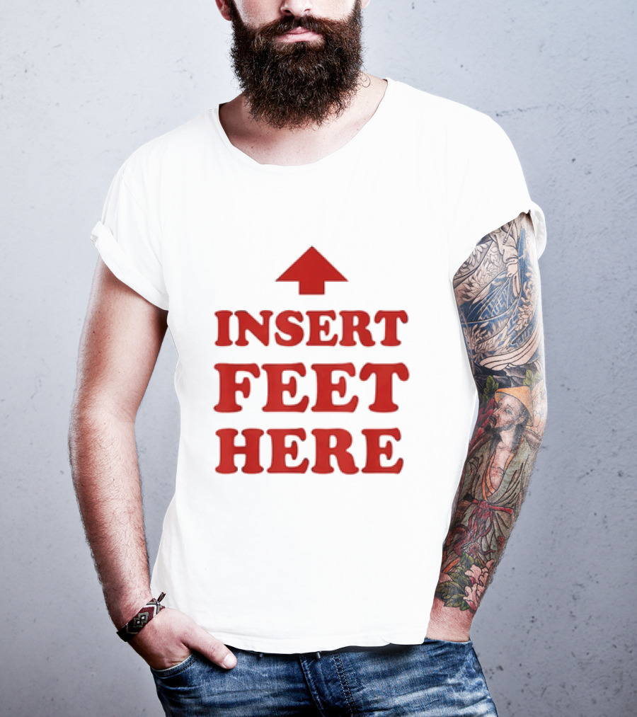 Insert Feet Here Red Text With Up Arrow T-Shirt