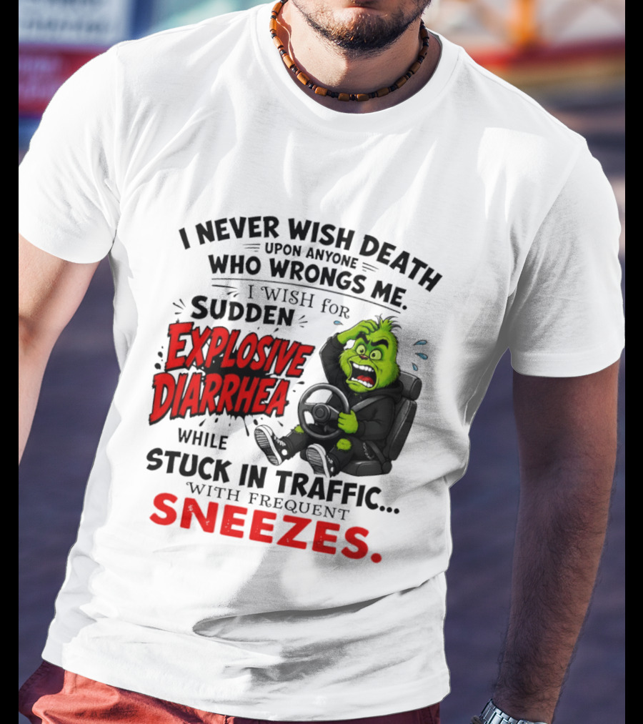 I Never Wish Death Upon Anyone Who Wrongs Me I Wish For Sudden Explosive Diarrhea While Stuck In Traffic With Frequent Sneezes Grinch Steering Wheel T-Shirt