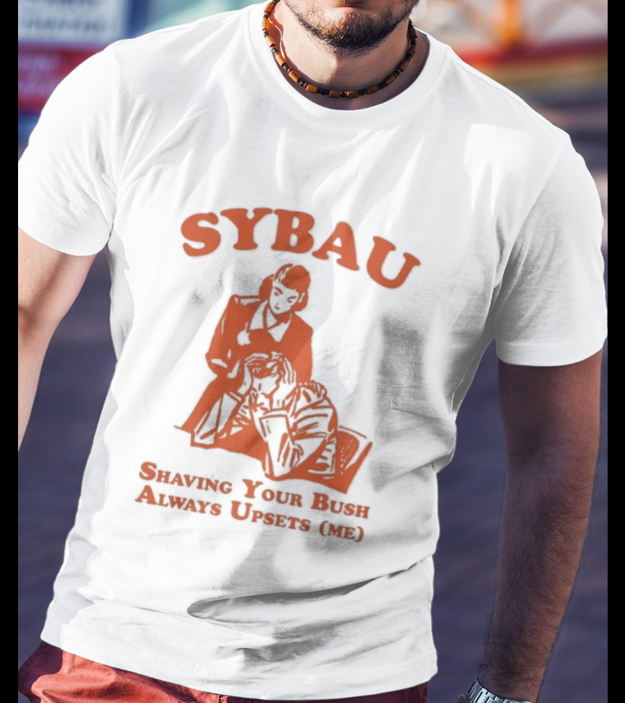 SYBAU Shaving Your Bush Always Upsets Me T-Shirt