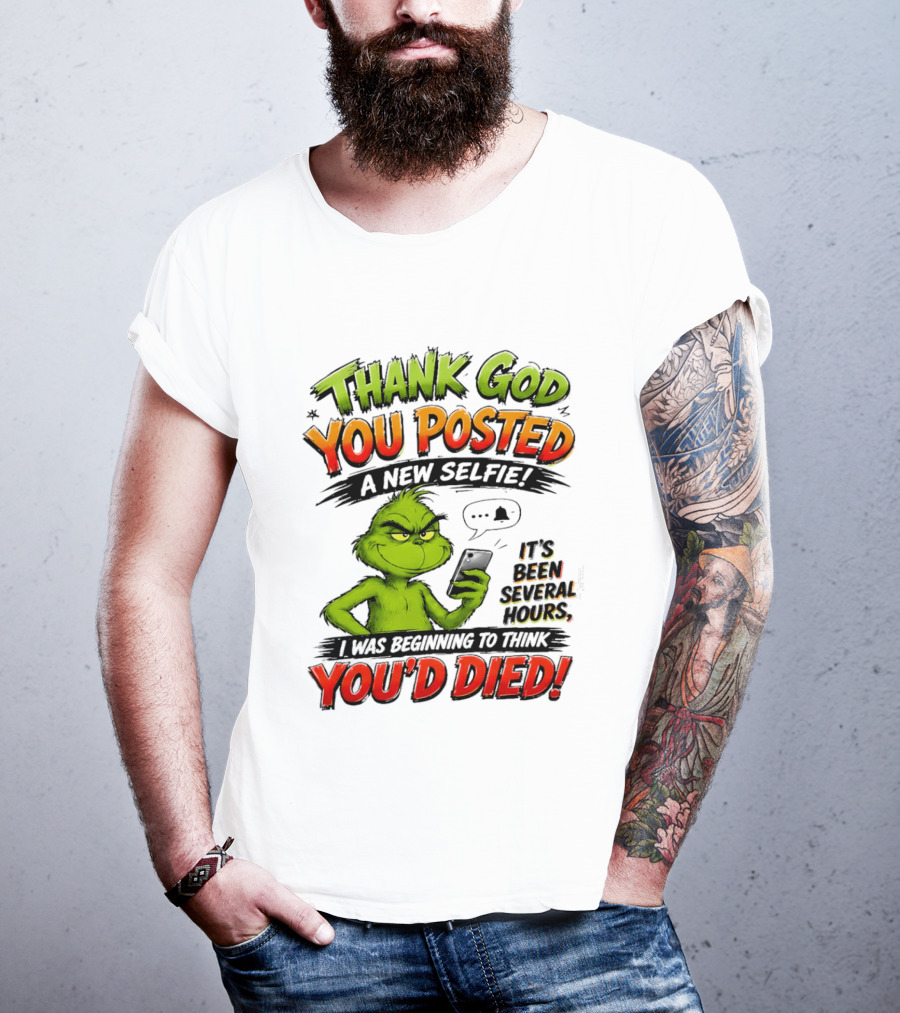 Thank God You Posted A New Selfie It's Been Several Hours Grinch T-Shirt
