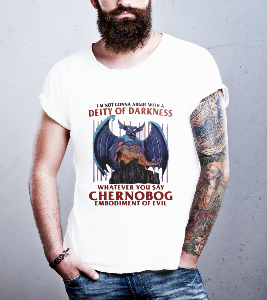 I'm Not Gonna Argue With A Deity Of Darkness Whatever You Say Chernobog Embodiment Of Evil T-Shirt