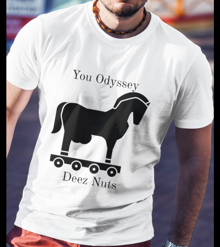 You Odyssey Deez Nuts Trojan Horse Joke T-Shirt